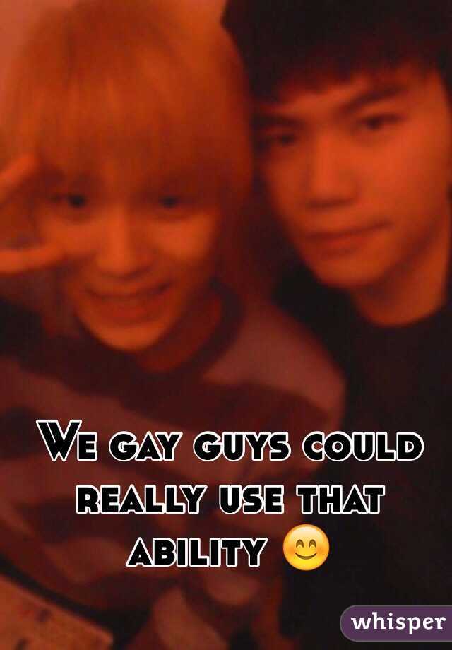 We gay guys could really use that ability 😊