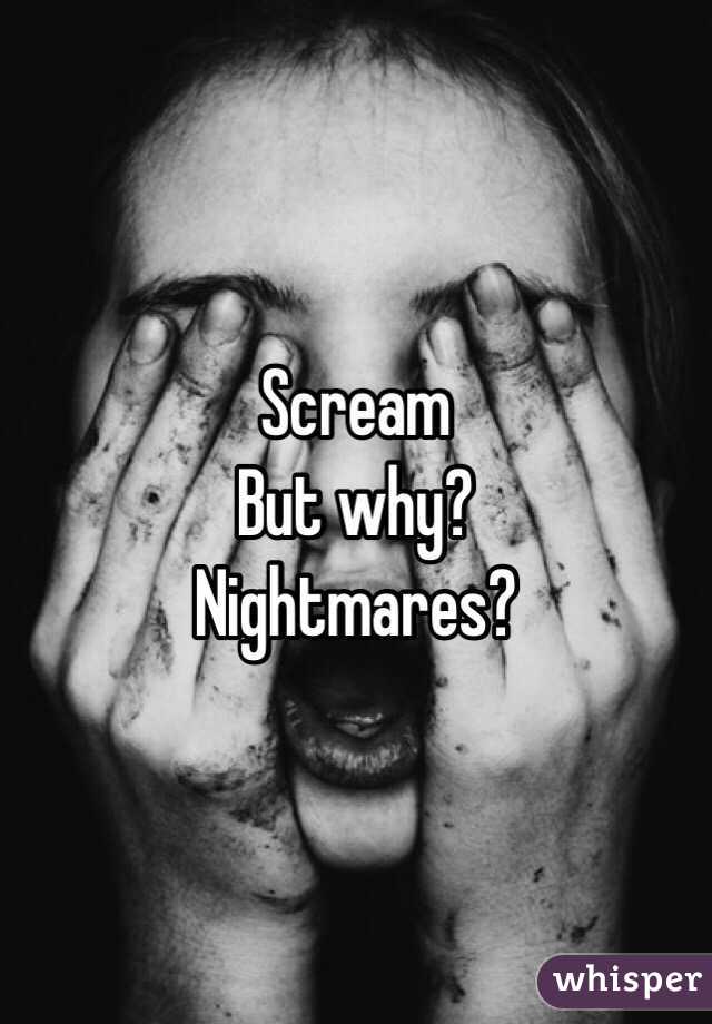 Scream
But why?
Nightmares?