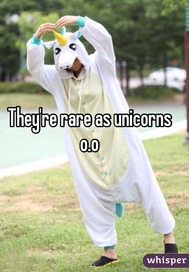 They're rare as unicorns o.o