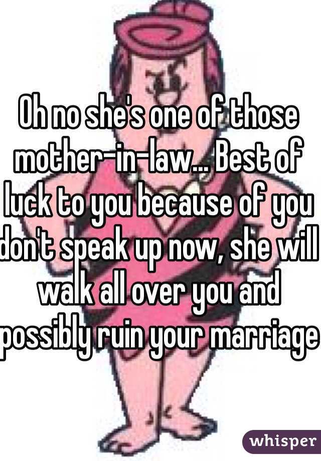 Oh no she's one of those mother-in-law... Best of luck to you because of you don't speak up now, she will walk all over you and possibly ruin your marriage