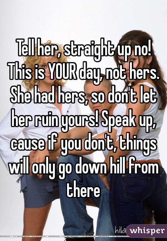 Tell her, straight up no! This is YOUR day, not hers. She had hers, so don't let her ruin yours! Speak up, cause if you don't, things will only go down hill from there