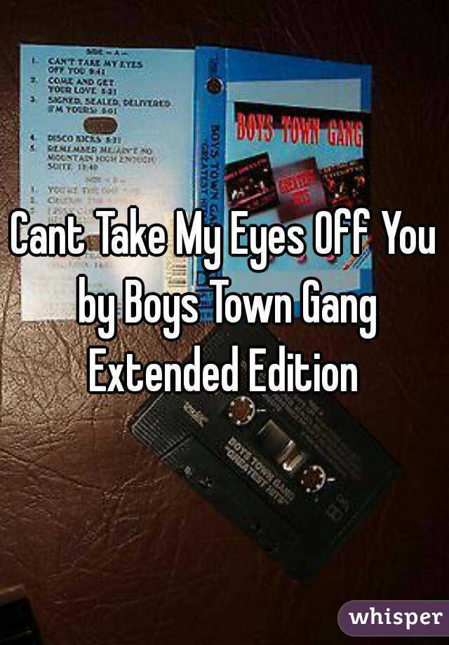 Cant Take My Eyes Off You by Boys Town Gang
Extended Edition