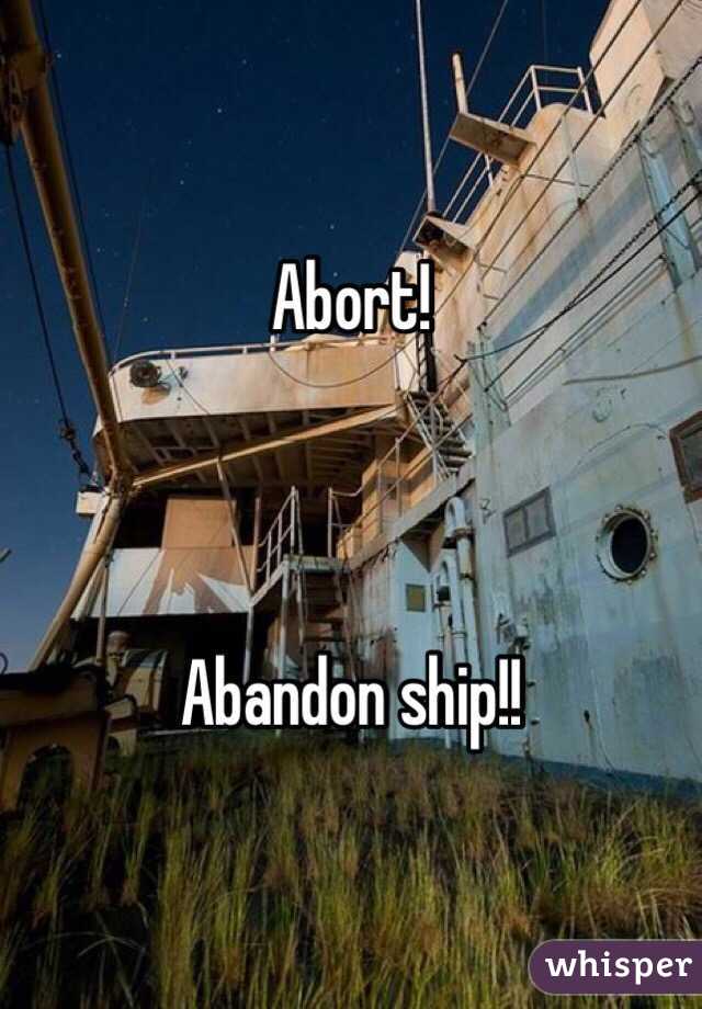 Abort!



Abandon ship!!