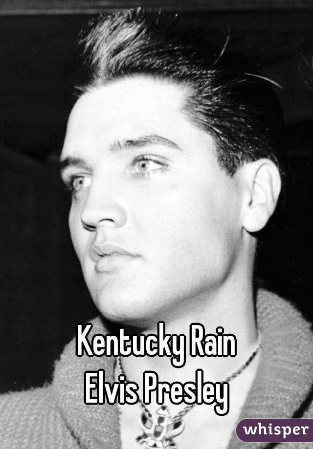 Kentucky Rain 
Elvis Presley 