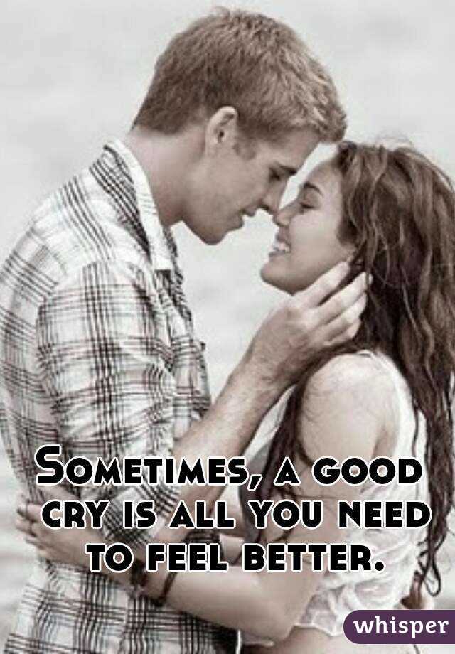 Sometimes, a good cry is all you need to feel better.