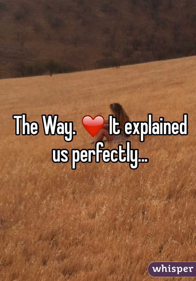 The Way. ❤️ It explained us perfectly...