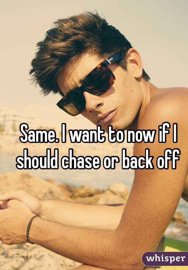 Same. I want to now if I should chase or back off
