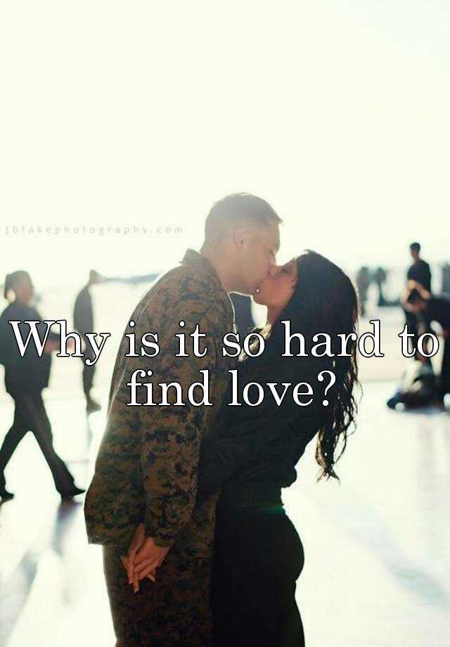 why-is-it-so-hard-to-find-love