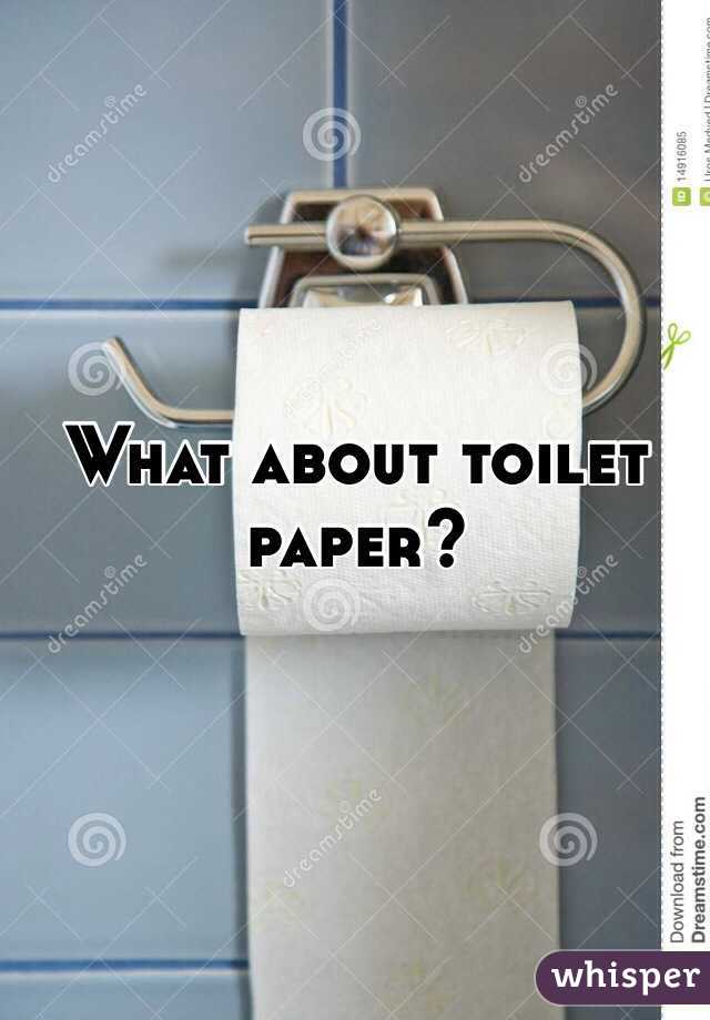 What about toilet paper? 