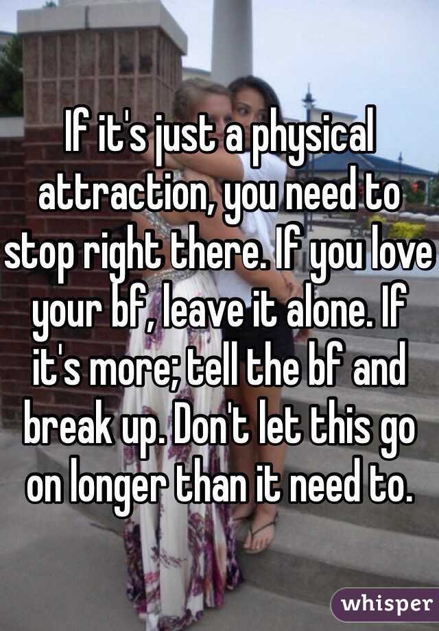 If it's just a physical attraction, you need to stop right there. If you love your bf, leave it alone. If it's more; tell the bf and break up. Don't let this go on longer than it need to. 