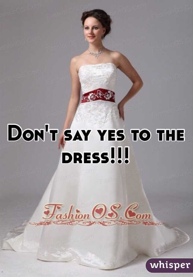 Don't say yes to the dress!!!