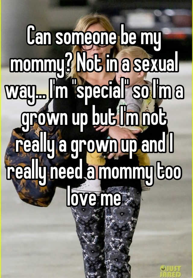 Can Someone Be My Mommy Not In A Sexual Way I M Special So I M A