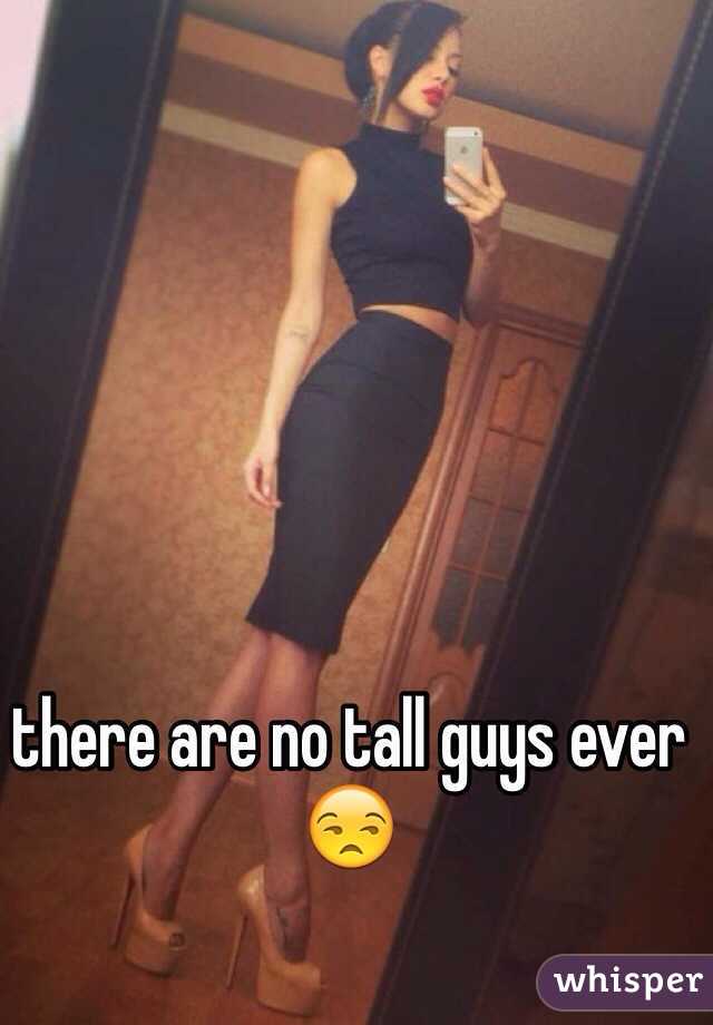 there are no tall guys ever 😒