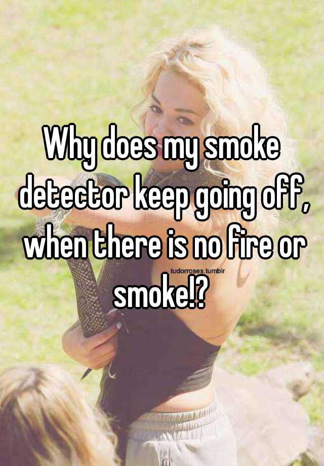 Why Does My Smoke Detector Keep Going Off For No Reason