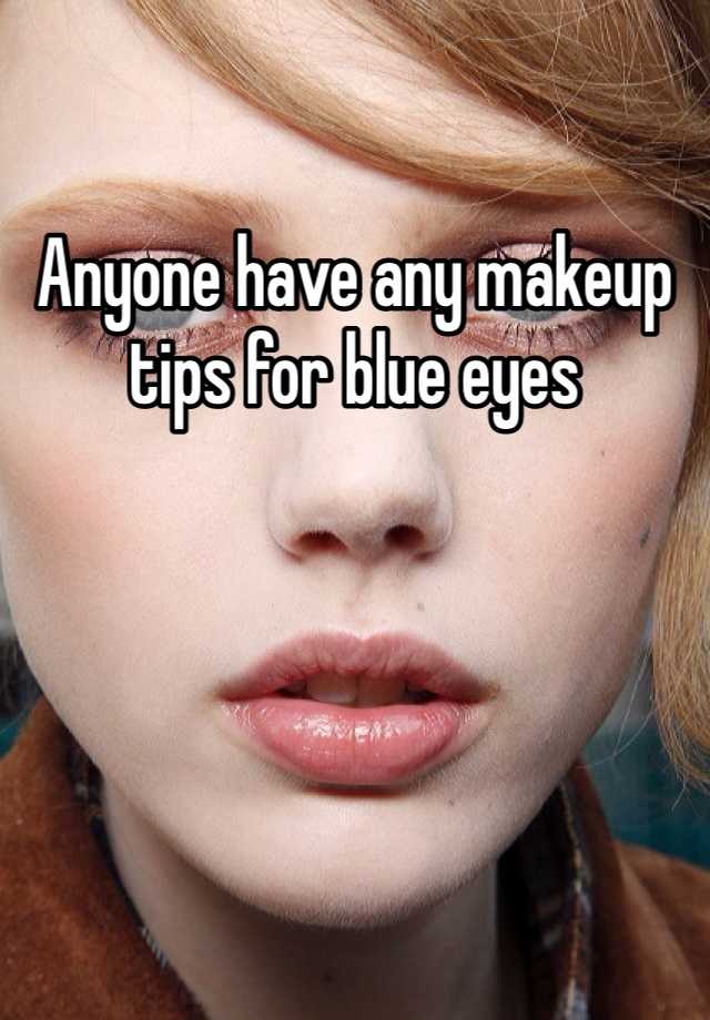Anyone Have Any Makeup Tips For Blue Eyes 