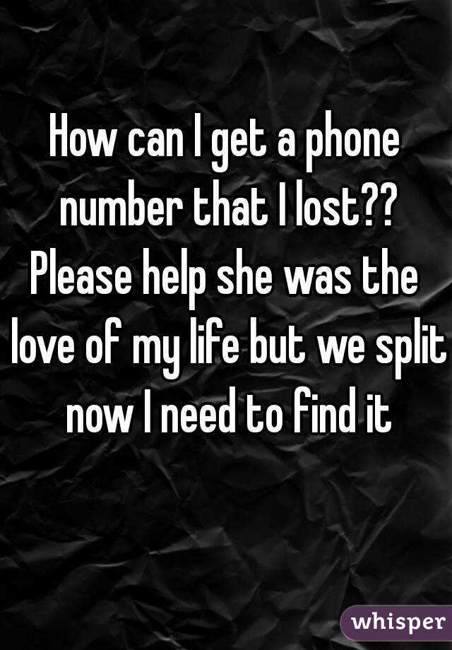 How can I get a phone number that I lost??
Please help she was the love of my life but we split now I need to find it
