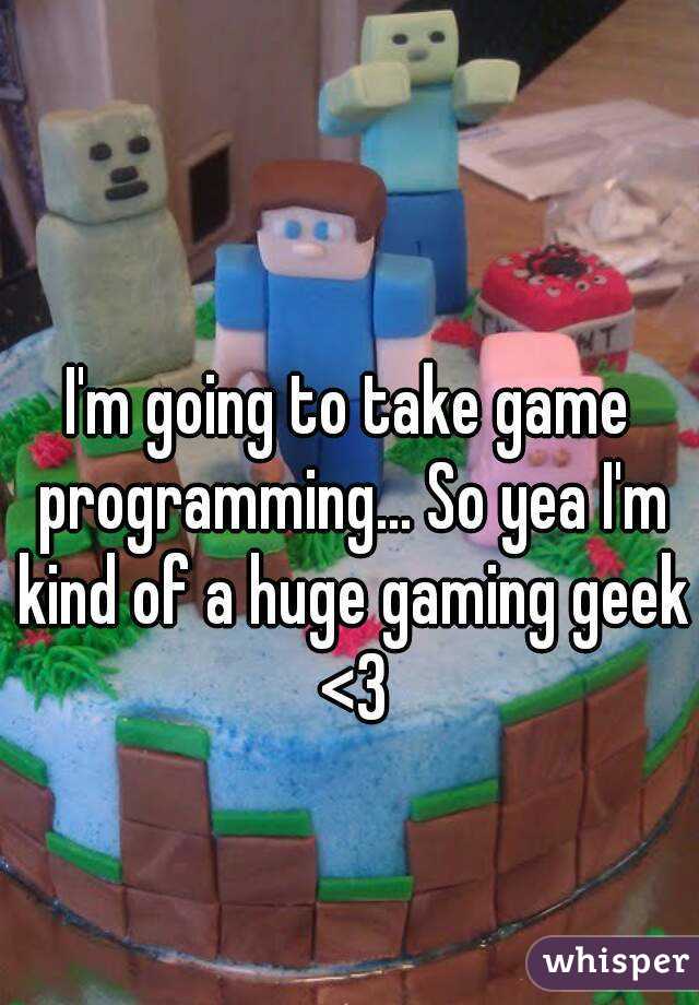 I'm going to take game programming... So yea I'm kind of a huge gaming geek <3