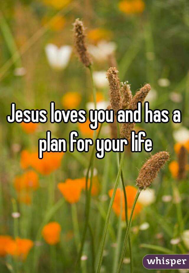 Jesus loves you and has a plan for your life