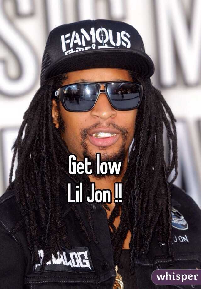 Get low 
Lil Jon !! 