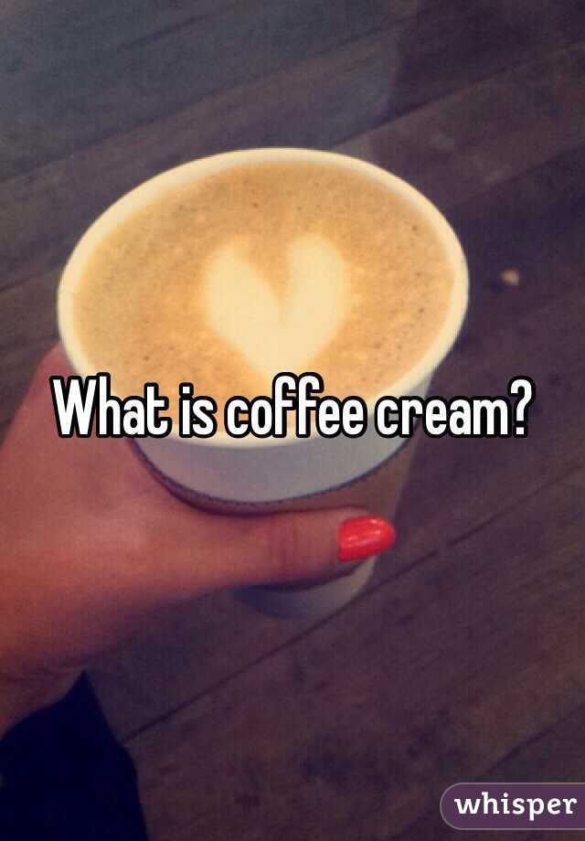 What is coffee cream?