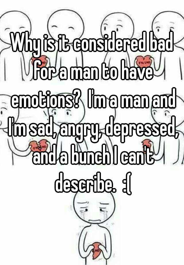 why-is-it-considered-bad-for-a-man-to-have-emotions-i-m-a-man-and-i-m