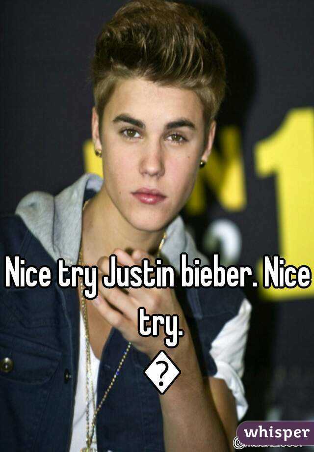 Nice try Justin bieber. Nice try. 😏