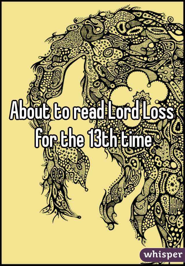 About to read Lord Loss for the 13th time