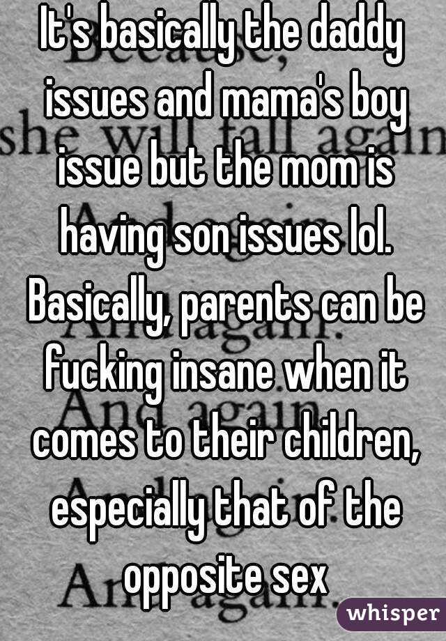 It's basically the daddy issues and mama's boy issue but the mom is having son issues lol. Basically, parents can be fucking insane when it comes to their children, especially that of the opposite sex