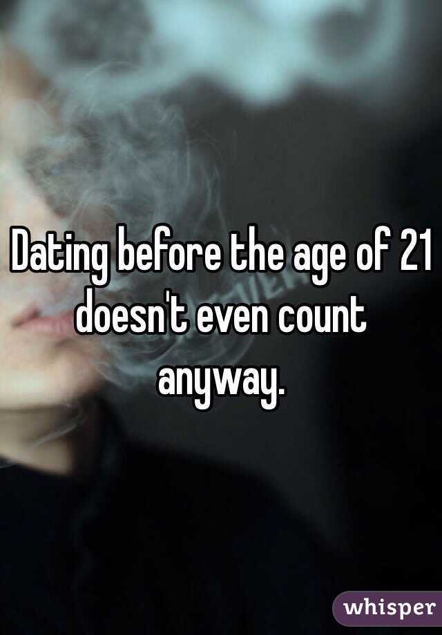 Dating before the age of 21 doesn't even count anyway. 