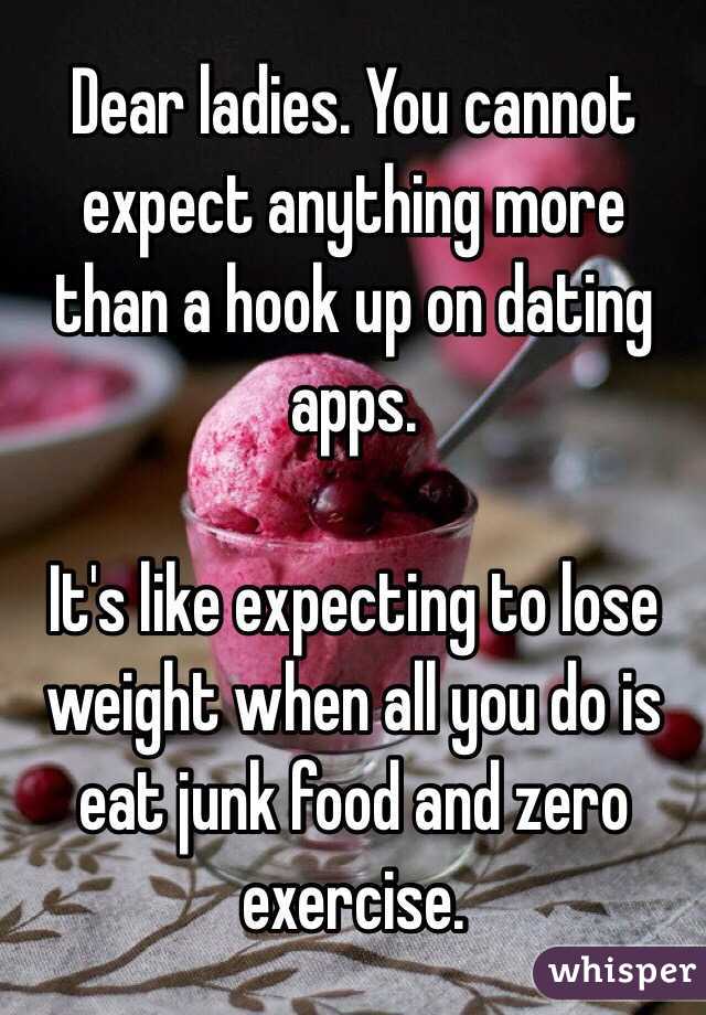 Dear ladies. You cannot expect anything more than a hook up on dating apps. 

It's like expecting to lose weight when all you do is eat junk food and zero exercise. 

