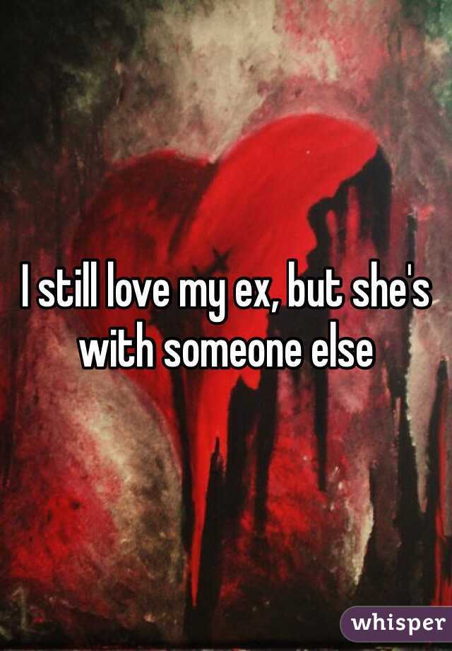 I still love my ex, but she's with someone else