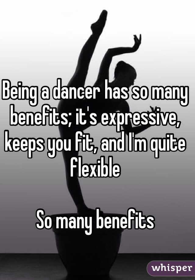 Being a dancer has so many benefits; it's expressive, keeps you fit, and I'm quite flexible

So many benefits