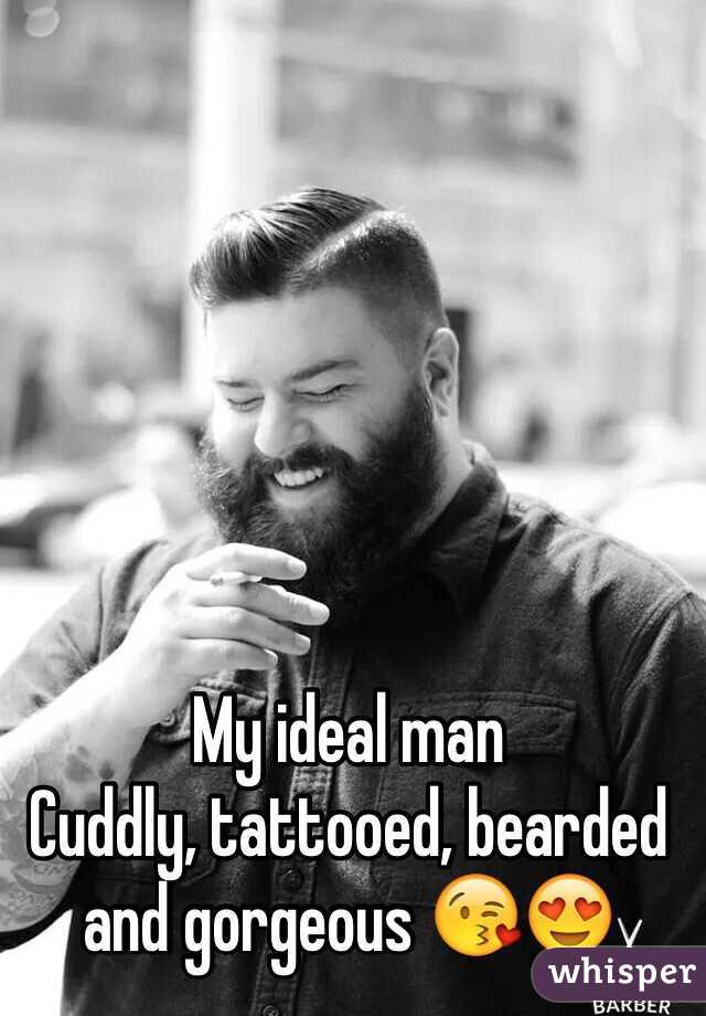 My ideal man 
Cuddly, tattooed, bearded and gorgeous 😘😍