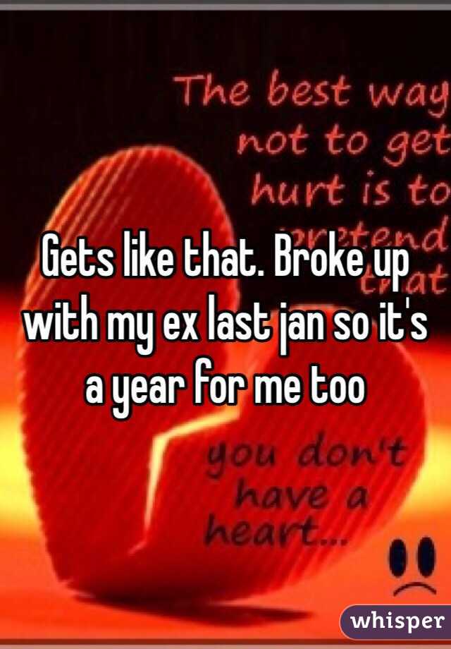 Gets like that. Broke up with my ex last jan so it's a year for me too