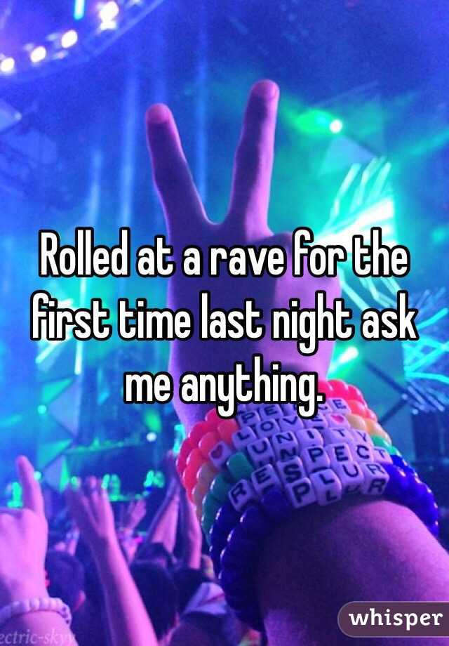 Rolled at a rave for the first time last night ask me anything.