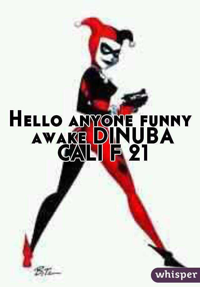 Hello anyone funny awake DINUBA CALI F 21