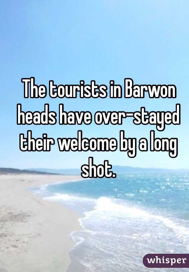 The tourists in Barwon heads have over-stayed their welcome by a long shot. 