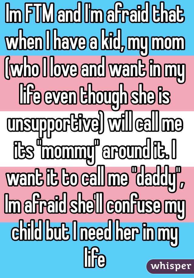 Im FTM and I'm afraid that when I have a kid, my mom (who I love and want in my life even though she is unsupportive) will call me its "mommy" around it. I want it to call me "daddy", Im afraid she'll confuse my child but I need her in my life