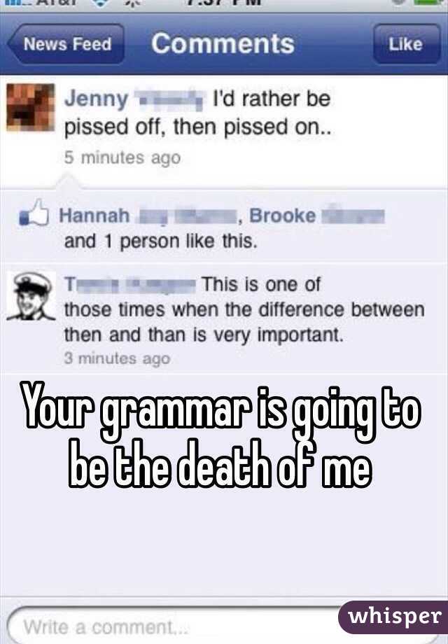 Your grammar is going to be the death of me