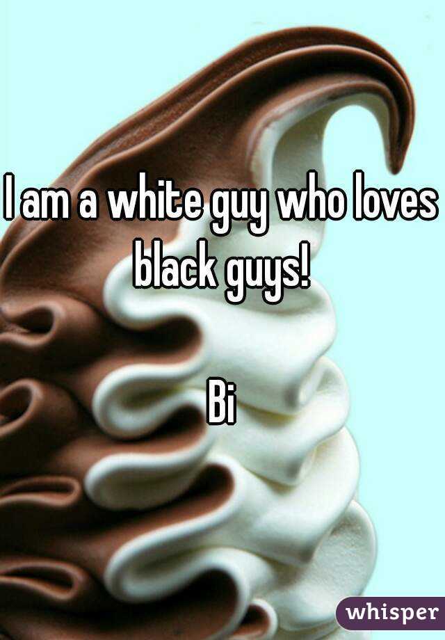 I am a white guy who loves black guys! 

Bi