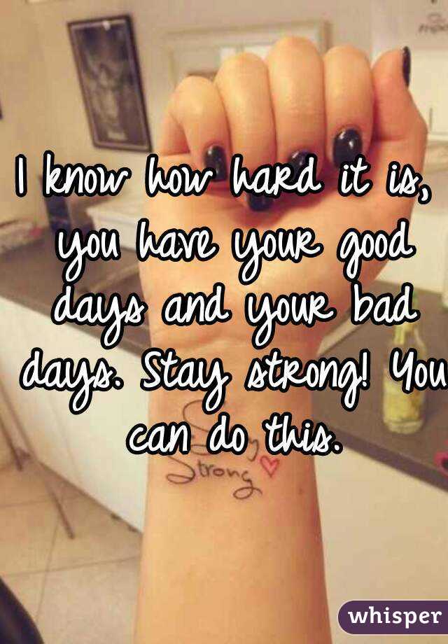 I know how hard it is, you have your good days and your bad days. Stay strong! You can do this.