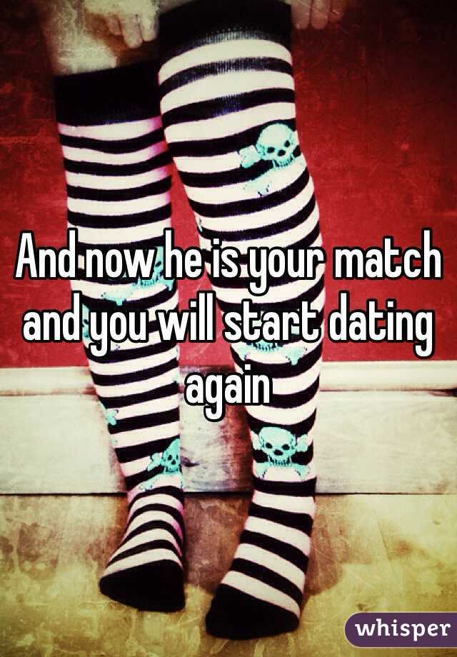 And now he is your match and you will start dating again 