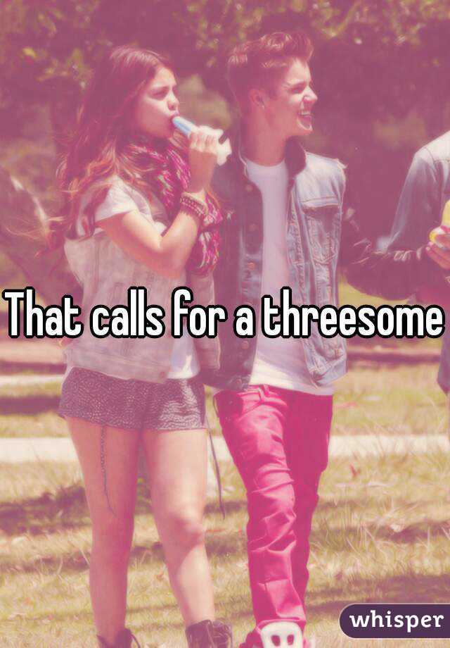 That calls for a threesome