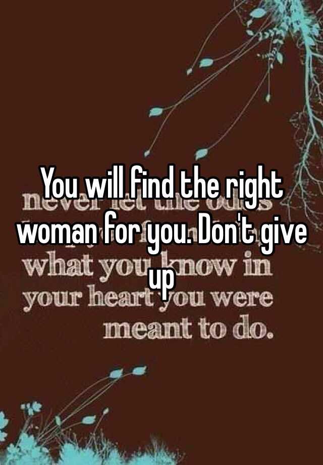 you-will-find-the-right-woman-for-you-don-t-give-up