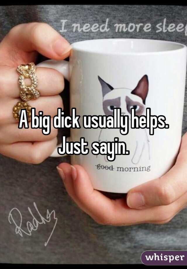 A big dick usually helps. Just sayin. 