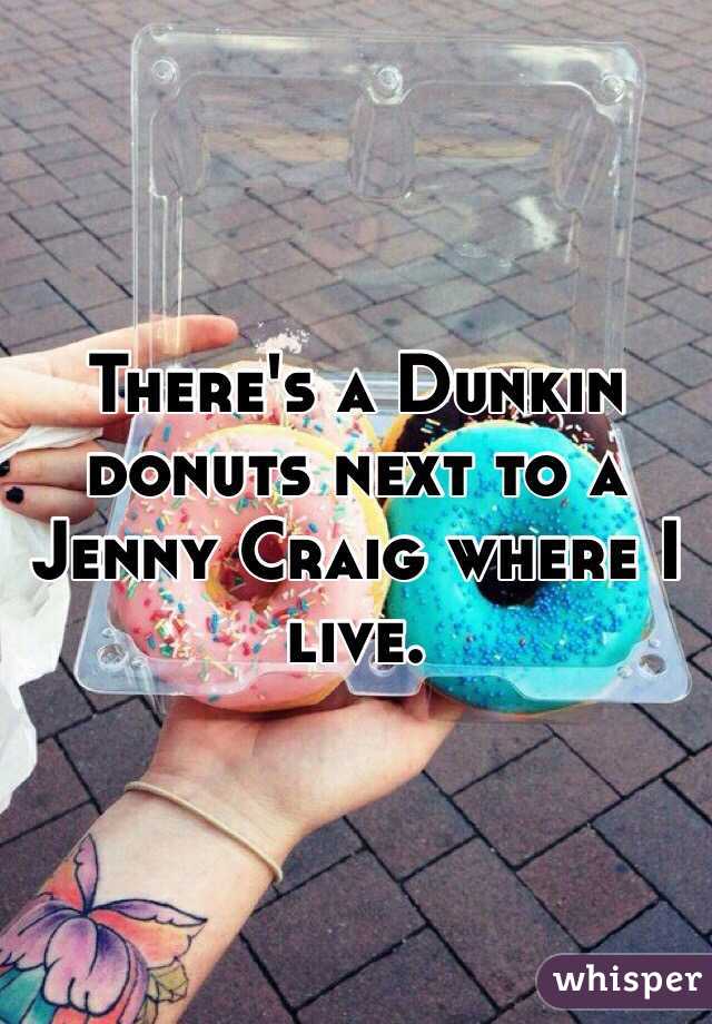 There's a Dunkin donuts next to a Jenny Craig where I live.