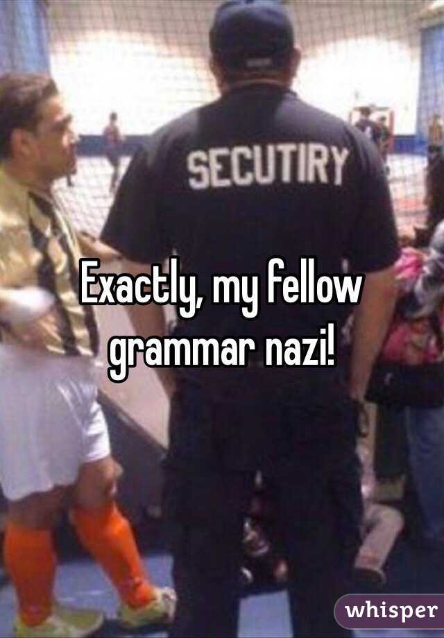 Exactly, my fellow grammar nazi!