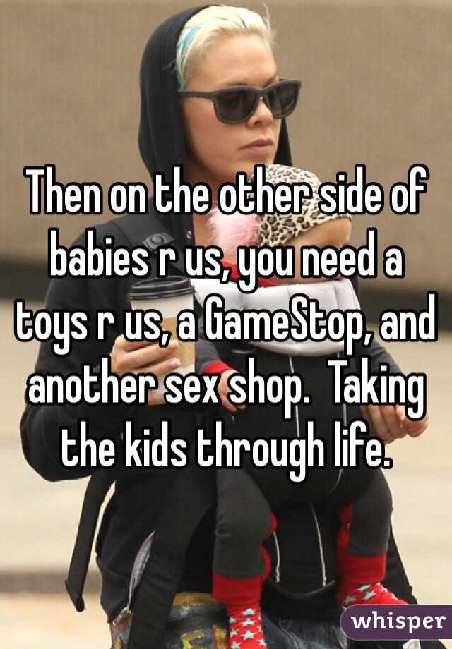 Then on the other side of babies r us, you need a toys r us, a GameStop, and another sex shop.  Taking the kids through life.
