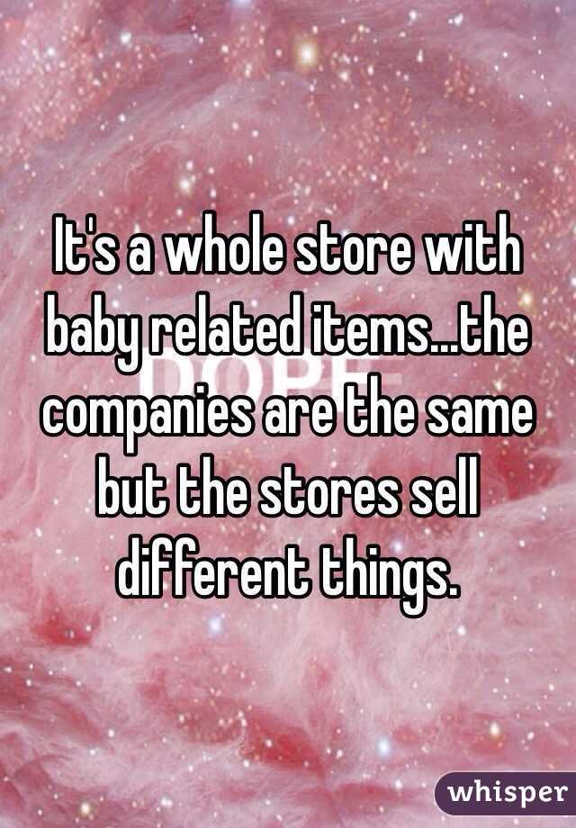 It's a whole store with baby related items...the companies are the same but the stores sell different things. 
