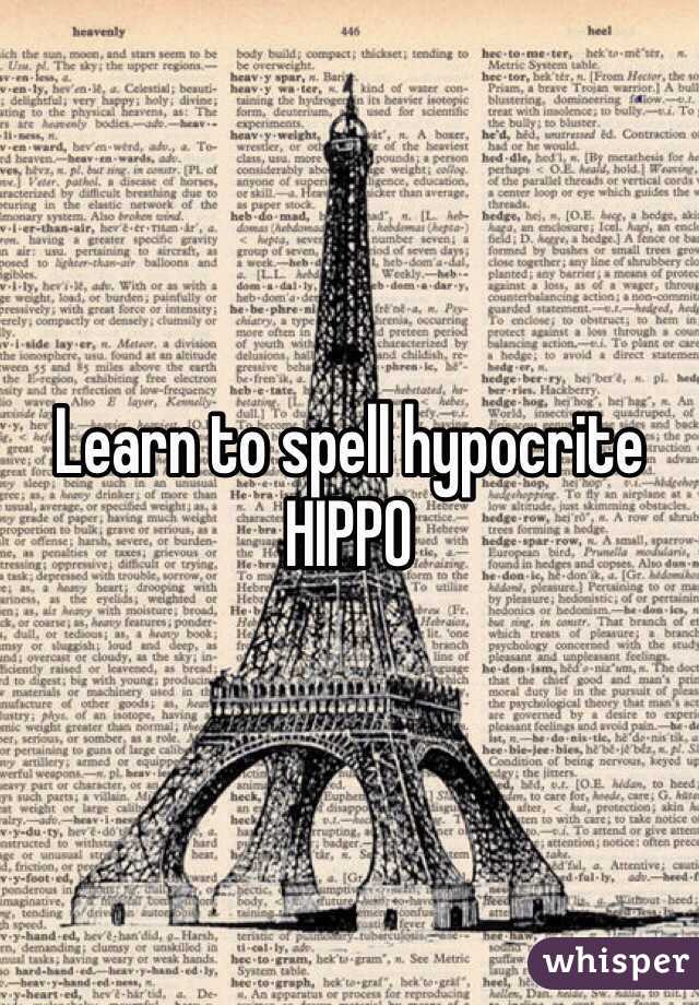 Learn to spell hypocrite
HIPPO